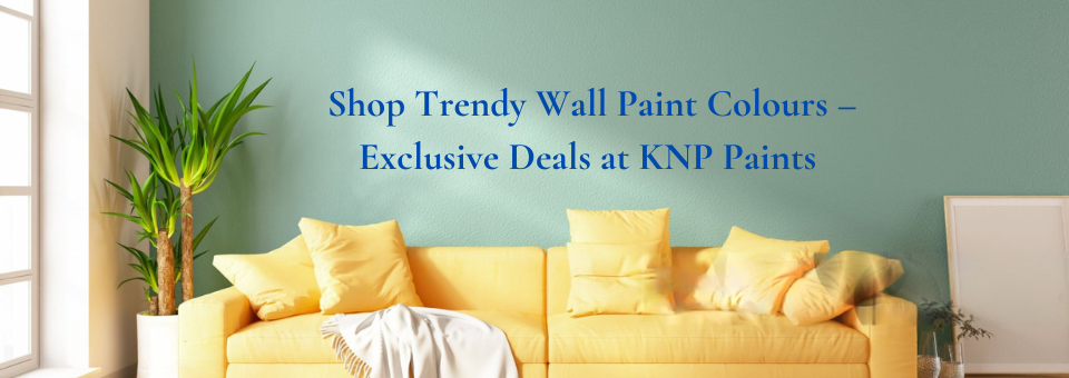 Shop Trendy Wall Paint Colours – Exclusive Deals at KNP Paints